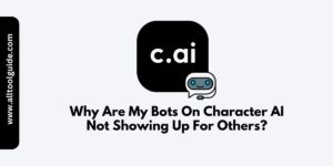 Why Are My Bots On Character AI Not Showing Up For Others